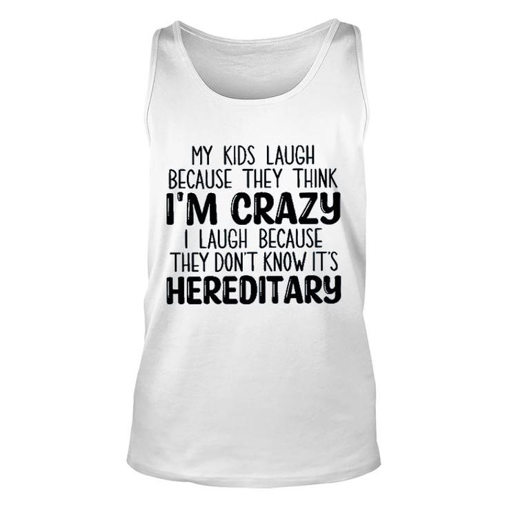 My Kids Laugh Because They Think Im Crazy I Laugh Because They Dont Know Its Hereditary 2022 Trend Unisex Tank Top