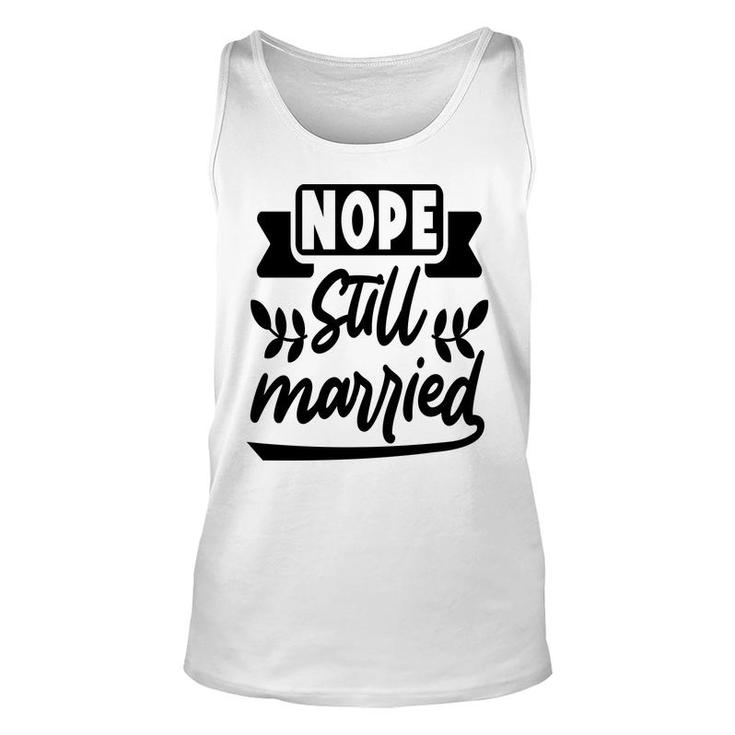 Nope Still Married Sarcastic Funny Quote Unisex Tank Top