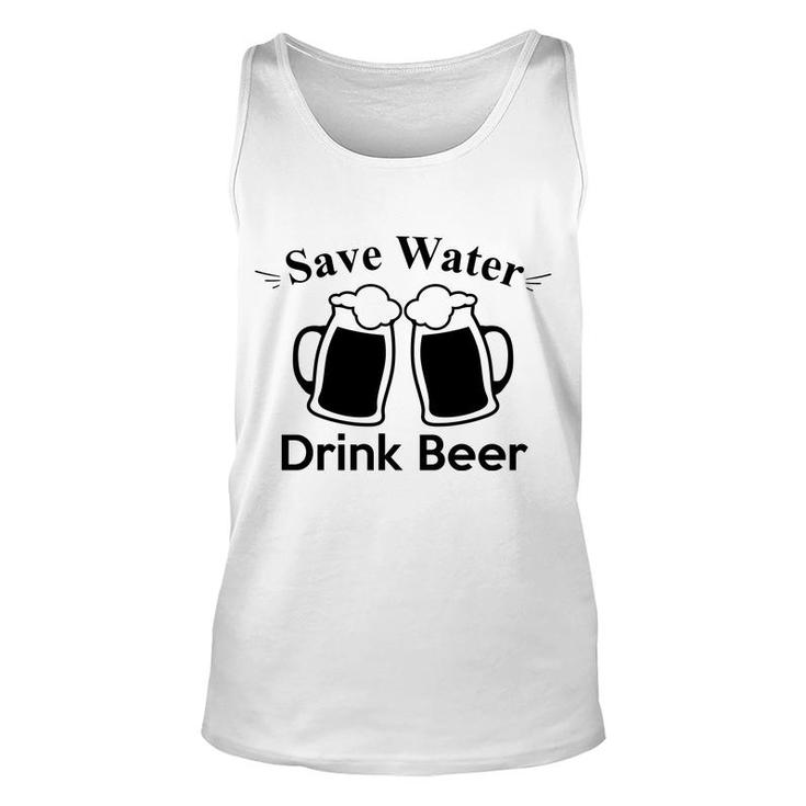 Save Water Drink Beer To Make Yourself Happy Unisex Tank Top