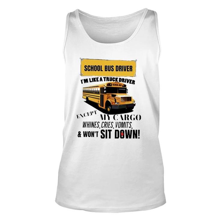 School Bus Driver Im Like A Truck Driver Except My Cargo Whines Cries Vomits And Wont Sit Down Unisex Tank Top