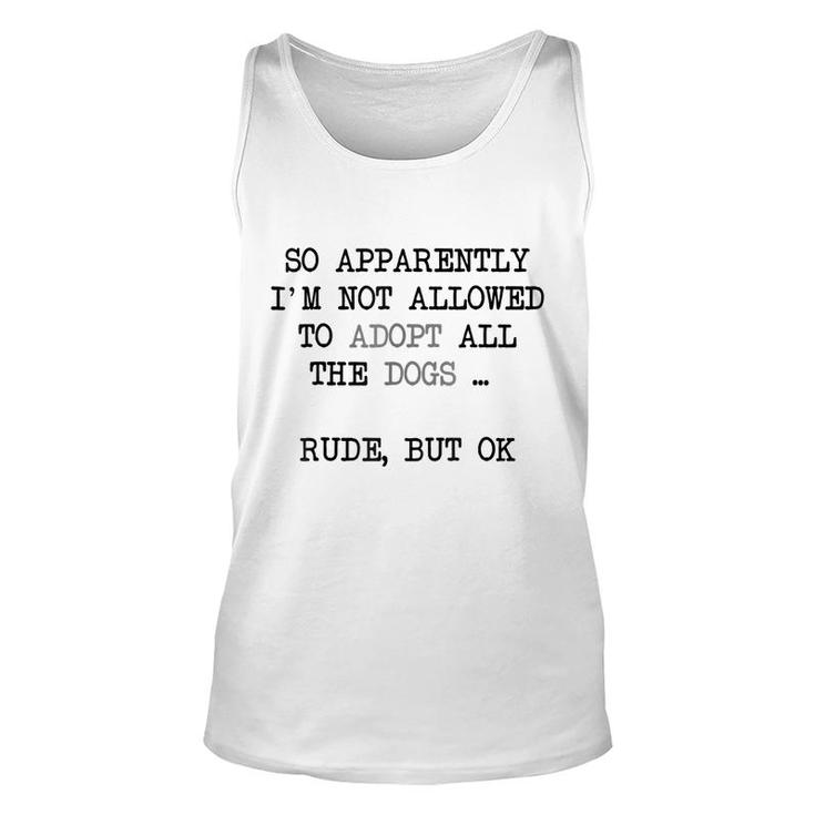 So Apparently Im Not Allowed To Adopt All The Dogs   Unisex Tank Top