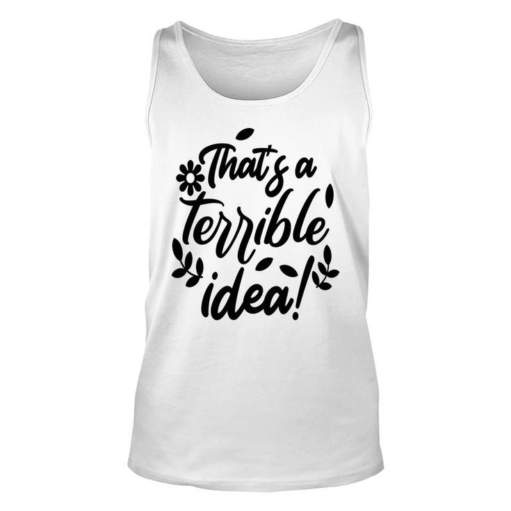Thats A Terrible Idea Sarcastic Funny Quote Unisex Tank Top
