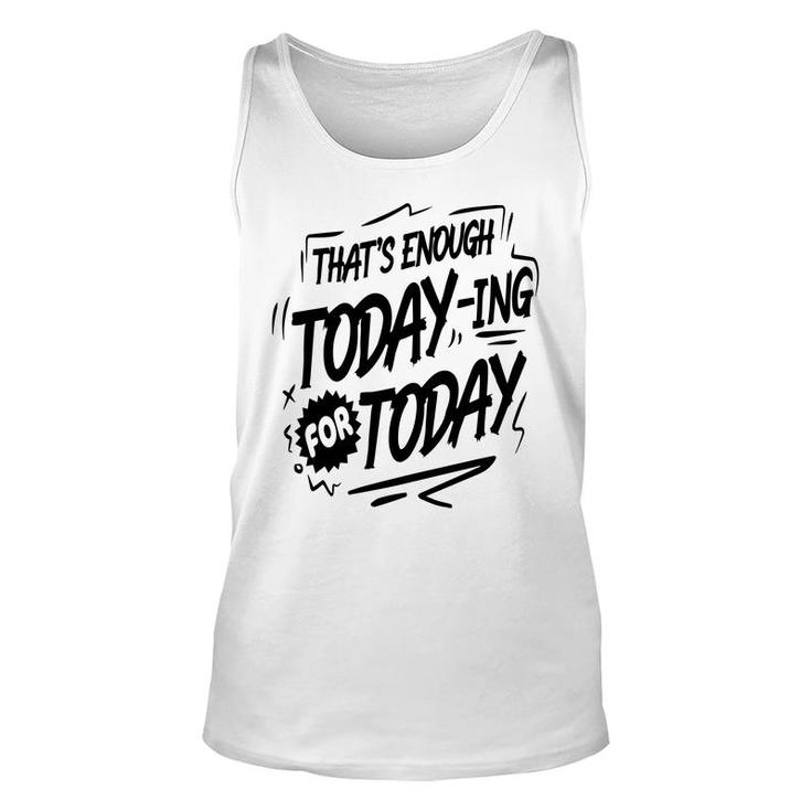 Thats Enough Today-Ing For Today Black Color Sarcastic Funny Quote Unisex Tank Top