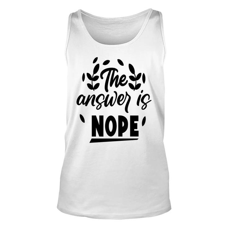 The Answer Is Nope Sarcastic Funny Quote Unisex Tank Top