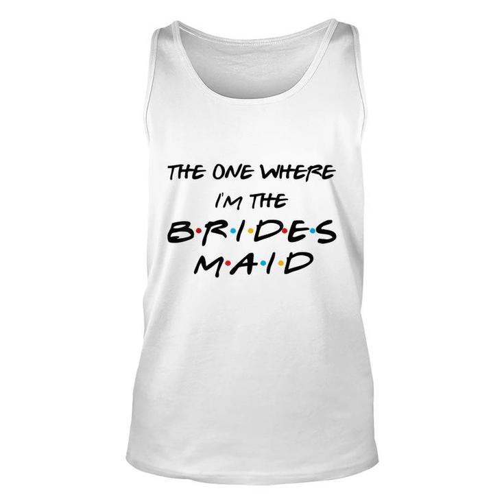 The One Where Im The Bridesmaid Bachelorette Bridal Party  Unisex Tank Top