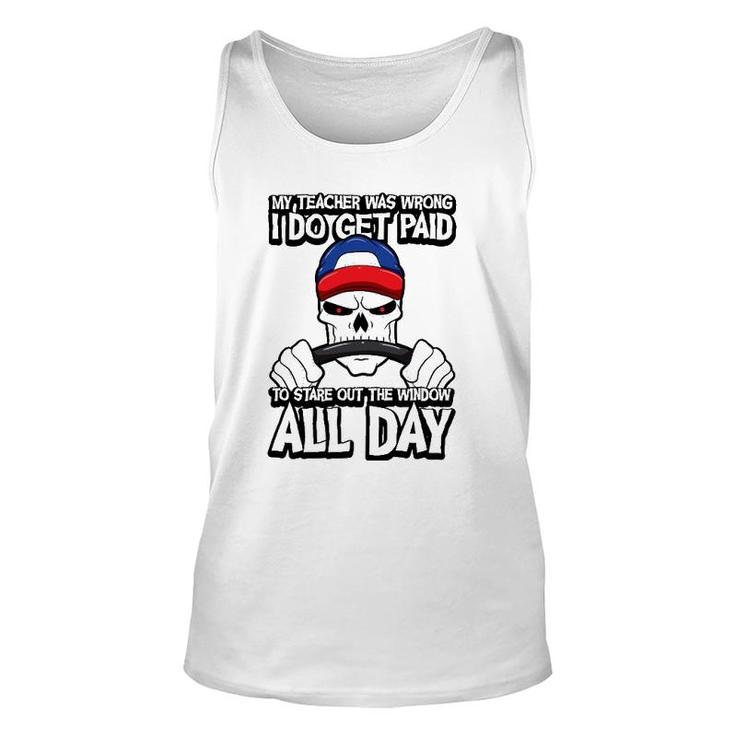 Trucker My Teacher Was Wrong I Do Get Paid Stare Out Window Unisex Tank Top