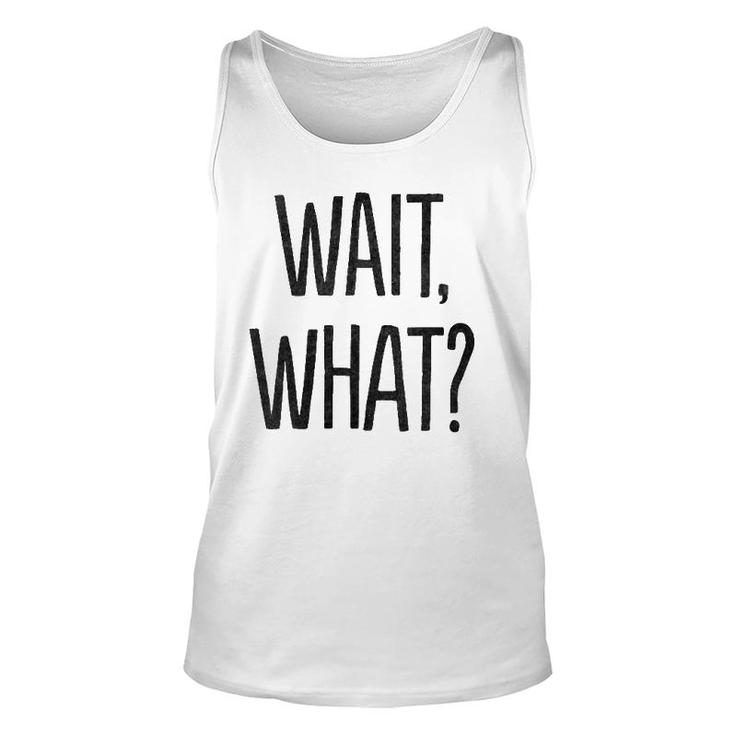 Wait What Funny Sarcastic Gift Unisex Tank Top