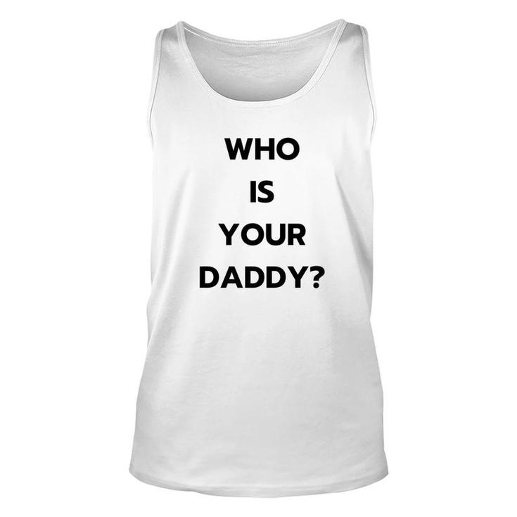 Who Is Your Daddy  Fathers Day April Fools Unisex Tank Top