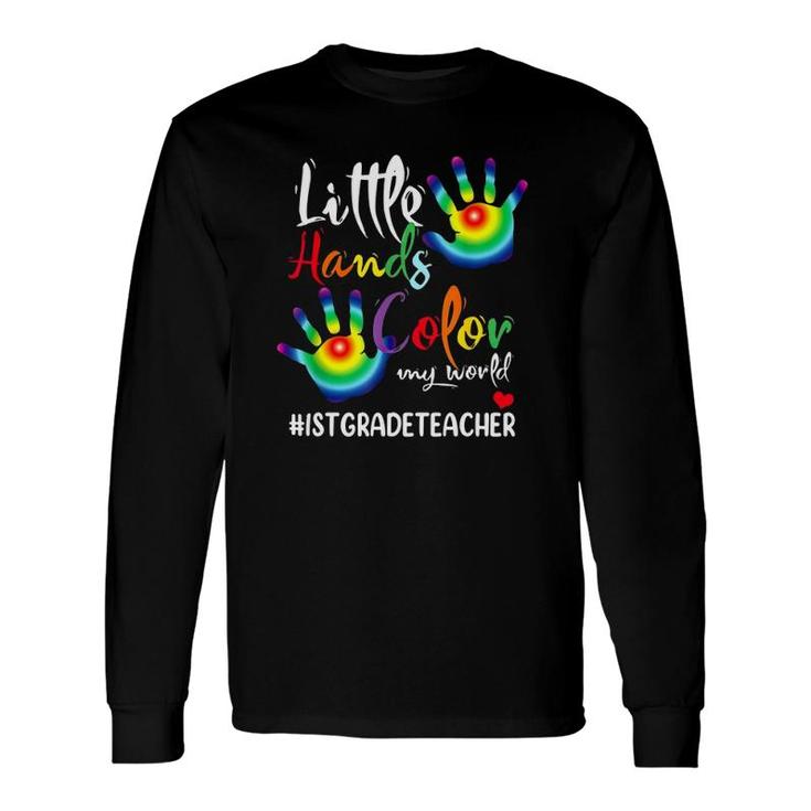 1St Grade Teacher Little Hands Color My World Multi Colored Hands Long Sleeve T-Shirt