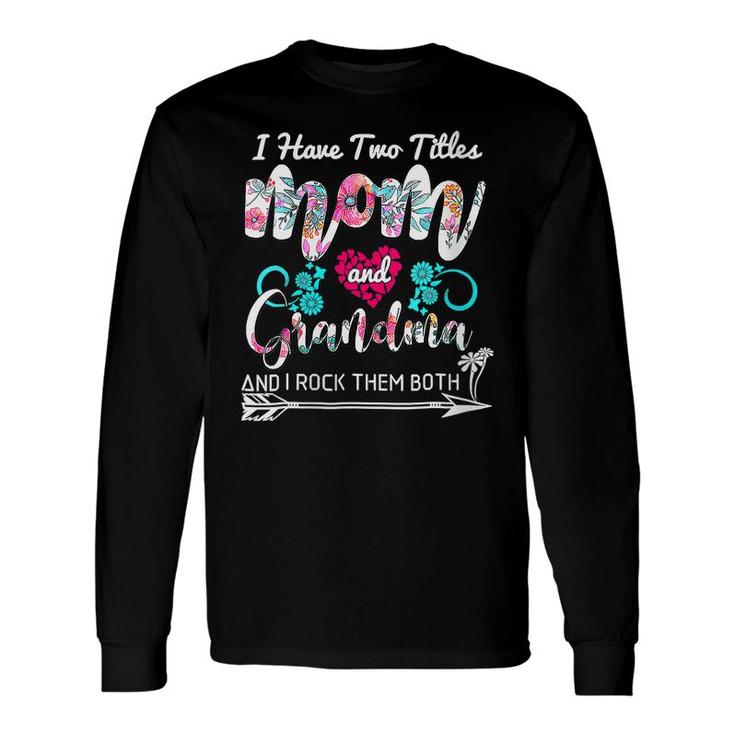 Womens I Have Two Titles Mom And Grandma Floral Heart Mothers Day  Unisex Long Sleeve