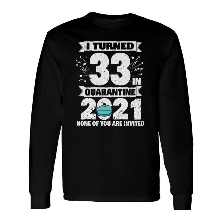 33 Years Old 33Rd Birthday I Turned 33 In Quarantine 2021 Ver2 Long Sleeve T-Shirt