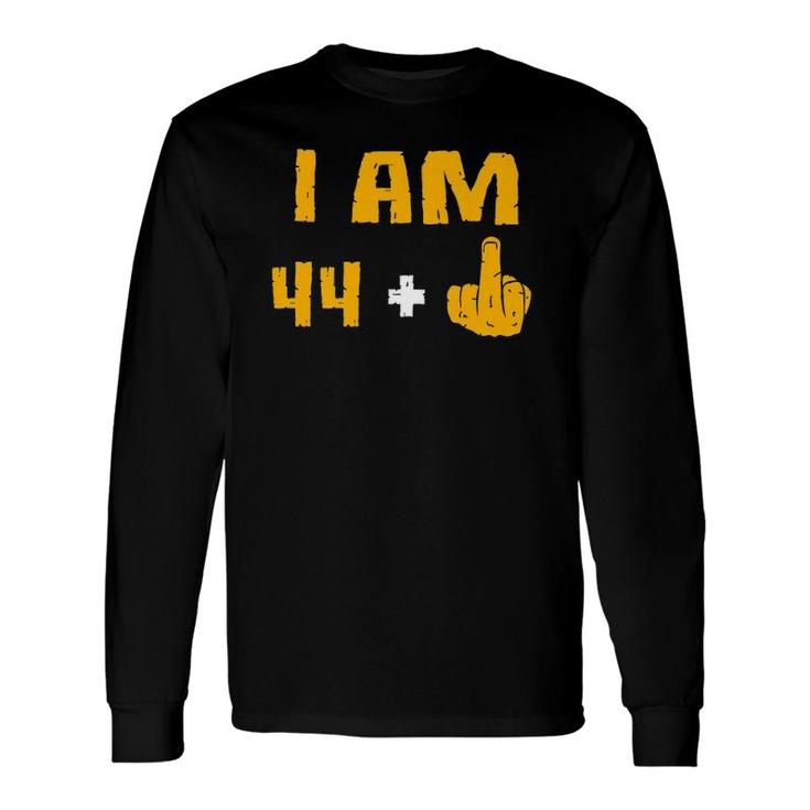 I Am 44 Plus Middle Finger 45Th Birthday 45 Years Old Long Sleeve T-Shirt