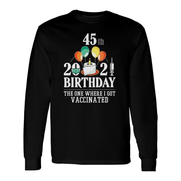 45Th Bday 45 Years Old Happy Birthday Vaccinated Long Sleeve T-Shirt