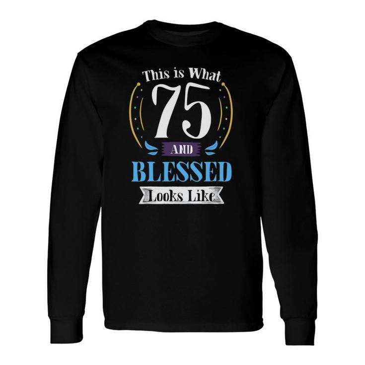 75 And Blessed 75Th Birthday Long Sleeve T-Shirt