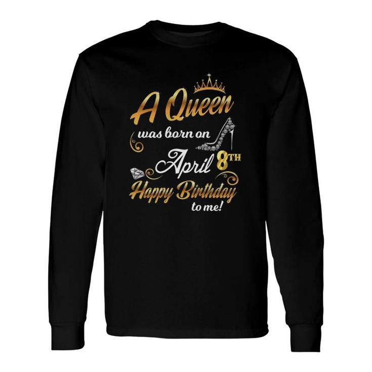 8Th April Birthday A Queen Was Born On April 8 Cute Long Sleeve T-Shirt