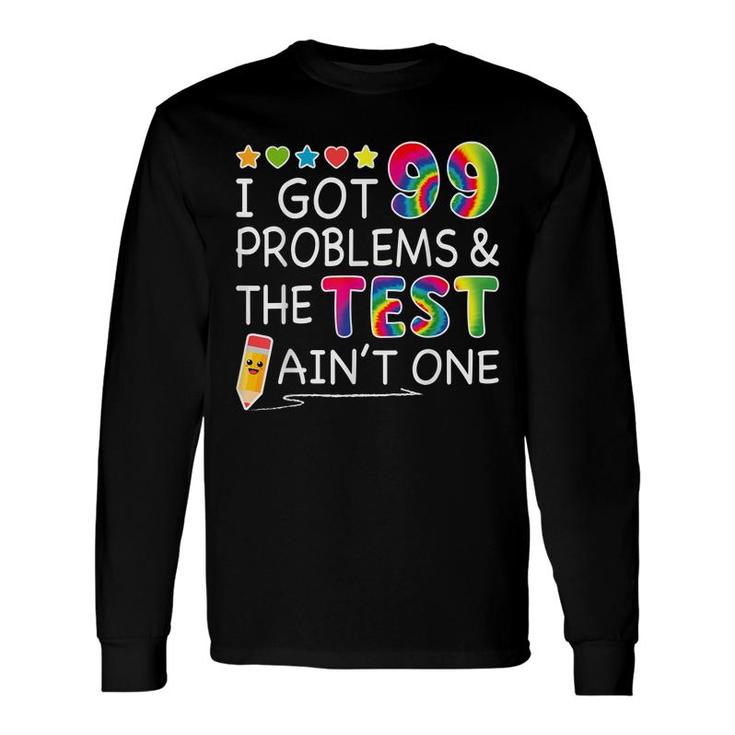 I Got 99 Problems Test Day Aint One For Teachers Long Sleeve T-Shirt