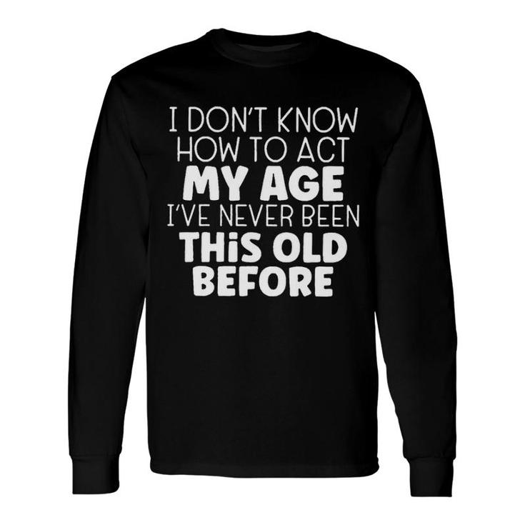 How To Act My Age 2022 Long Sleeve T-Shirt