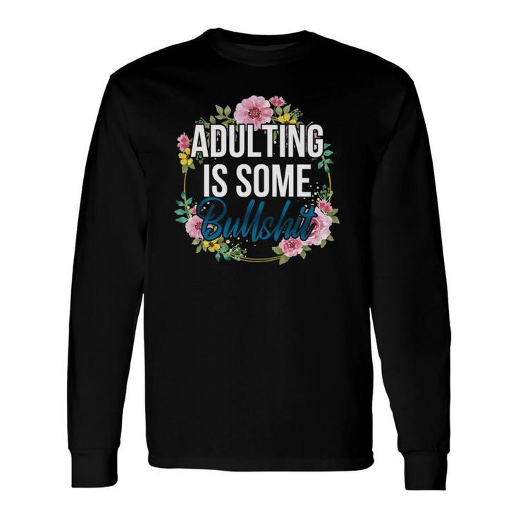 Adulting Is Some Bullshit Floral Long Sleeve T-Shirt