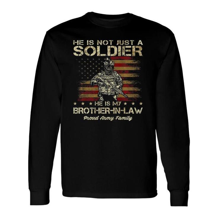 Army He Is Not Just A Soldier He Is My Brother In Law Long Sleeve T-Shirt T-Shirt