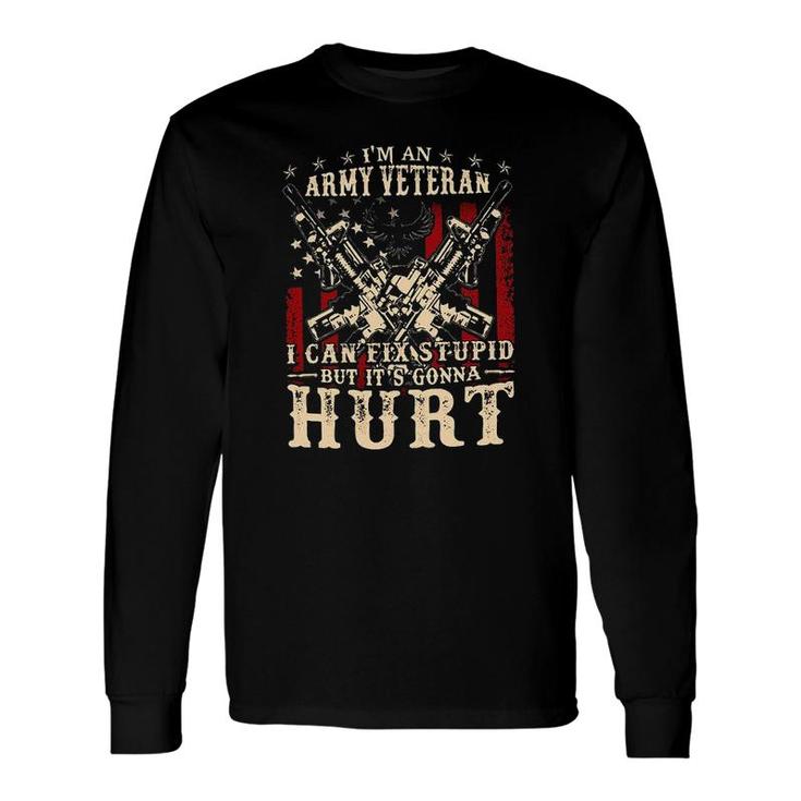 Im An Army Veteran I Can Fix Stupid But Its Gonna Hurt New Trend Long Sleeve T-Shirt