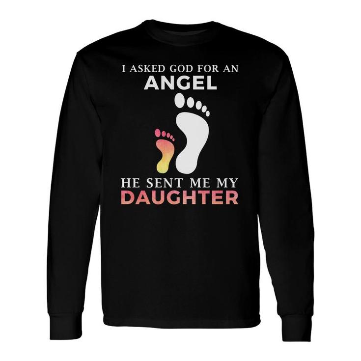 I Asked God For An Angel He Sent Me My Daughter Long Sleeve T-Shirt