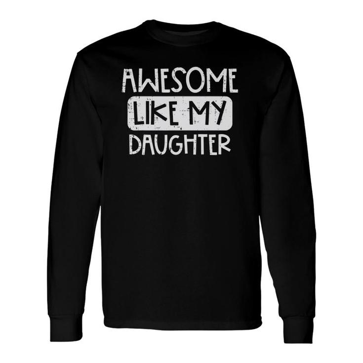 Awesome Like My Daughter Fathers Day Mom Dad Long Sleeve T-Shirt