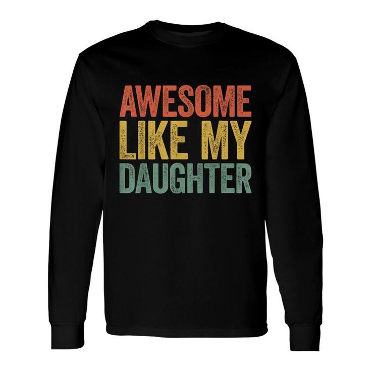 Awesome Like My Daughter Parents Day Long Sleeve T-Shirt
