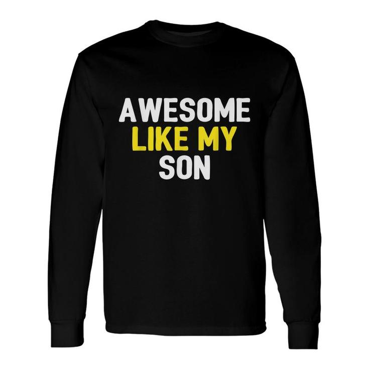 Awesome Like My Son Fathers Day Dad Joke Awesome Long Sleeve T-Shirt