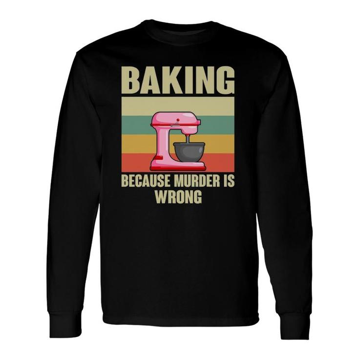 Baking Because Murder Is Wrong Baker Long Sleeve T-Shirt