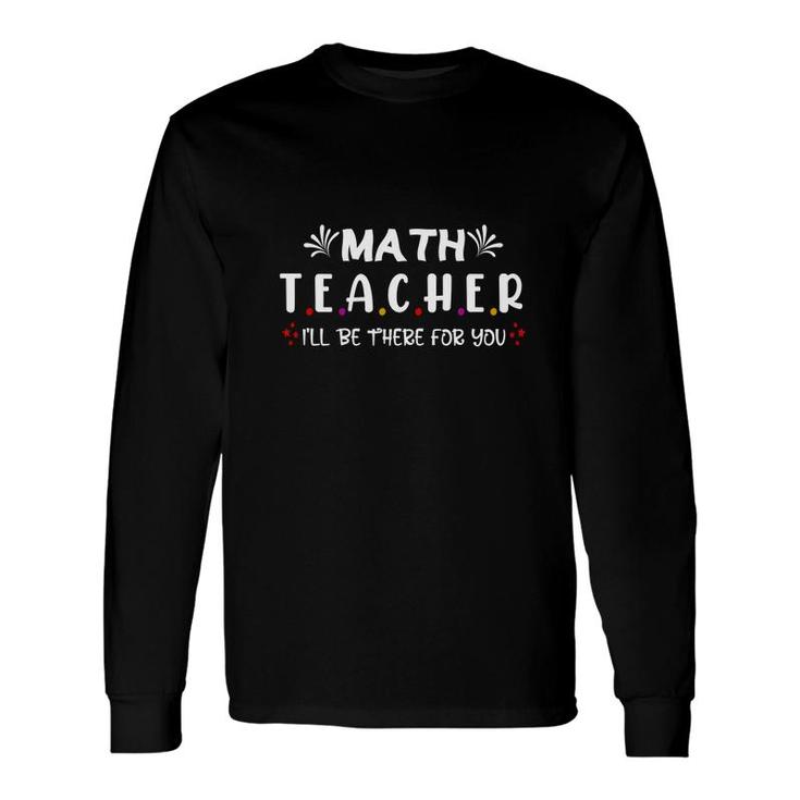 Beautiful Cool Math Teacher Ill Be There For You Long Sleeve T-Shirt