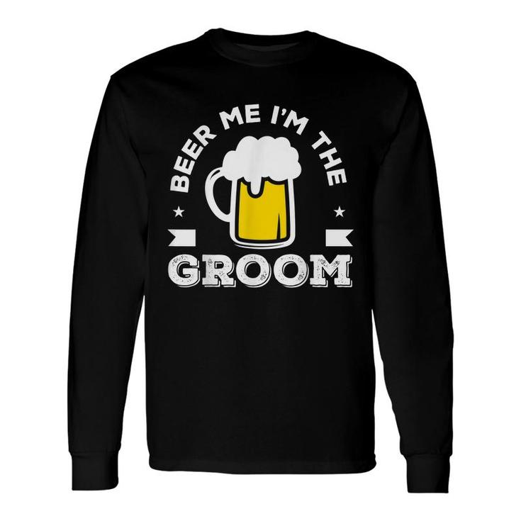 Beer Me Im The Groom Wedding Bachelor Party Long Sleeve T-Shirt
