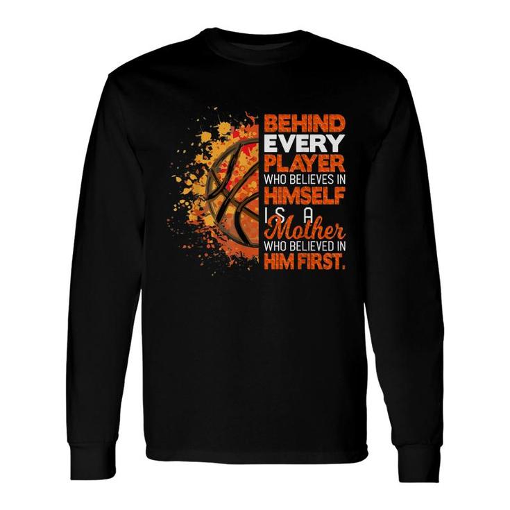 Behind Every Player Is A Mom Who Believes Basketball Mom Long Sleeve T-Shirt