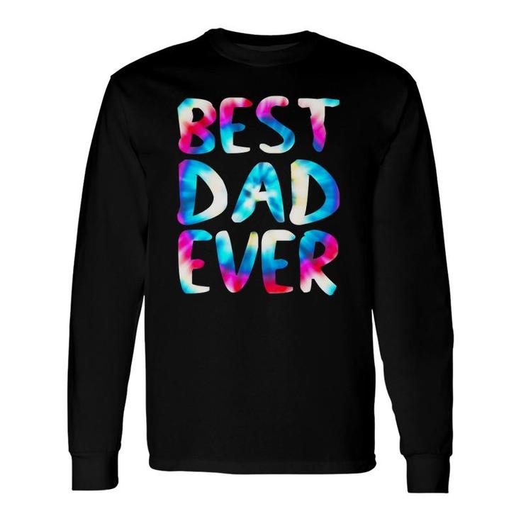Best Dad Ever Colorful Tie Dye Fathers Day Long Sleeve T-Shirt