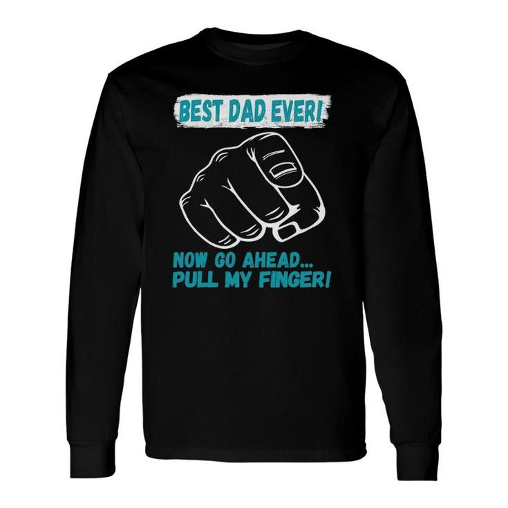 Best Dad Ever Now Go Ahead Pull My Finger Best Father Ever Long Sleeve T-Shirt