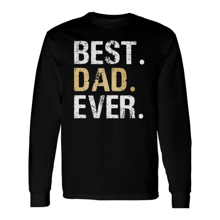 Best Dad Ever Great For Dad Or Fathers Day Long Sleeve T-Shirt