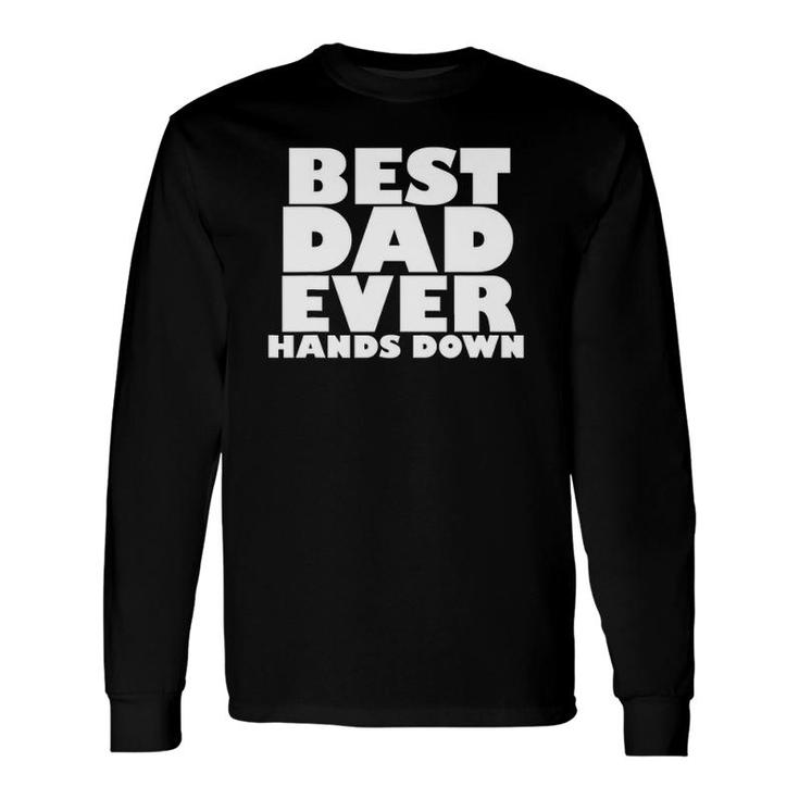 Best Dad Ever Hands Down Fathers Day Craft Idea Long Sleeve T-Shirt