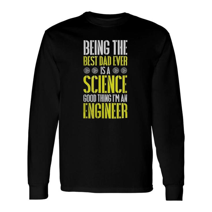 Being The Best Dad Ever Is A Science Engineer Long Sleeve T-Shirt