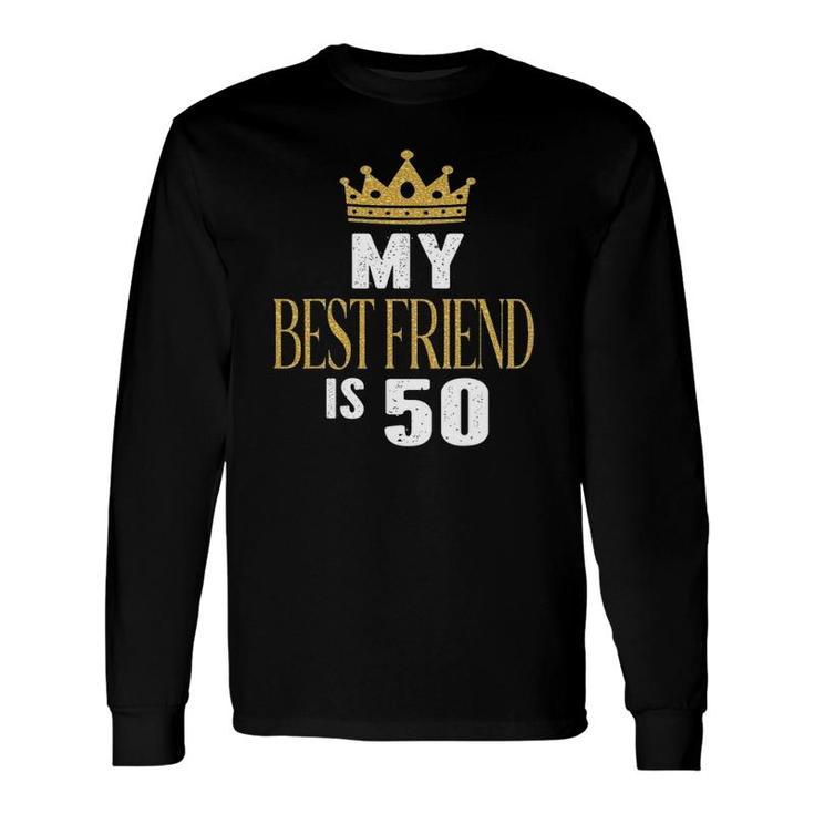 My Best Friend Is 50 Years Old 50Th Birthday Party Matching Long Sleeve T-Shirt