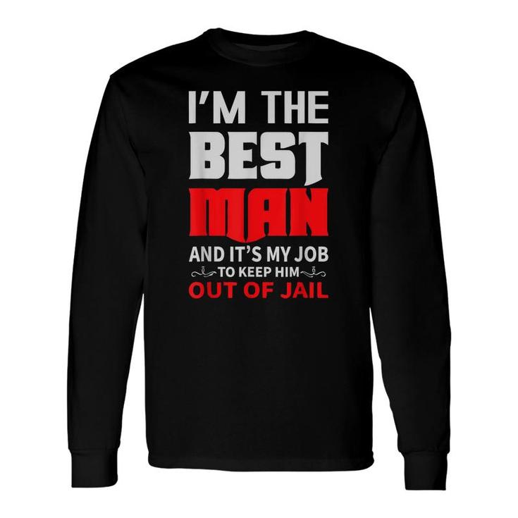 Im The Best Man And Its My Job To Keep Him Out Of Jail Long Sleeve T-Shirt