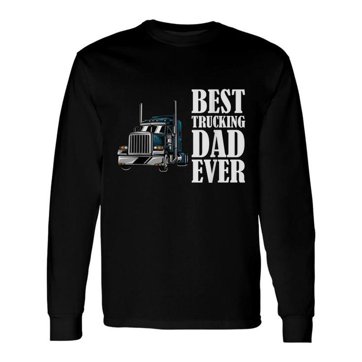 Best Trucking Dad Ever Big Rig Trucker Truck Driver Long Sleeve T-Shirt