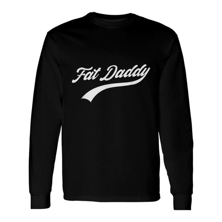 Big Dad Fat Daddy Father Day Joke Humor Sarcastic Long Sleeve T-Shirt
