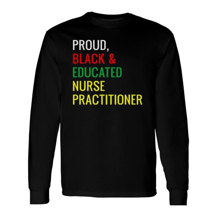 Black Proud Educated Nurse Practitioner Long Sleeve T-Shirt