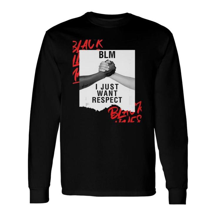 Blm I Just Want Respect Black Lives Matter Long Sleeve T-Shirt
