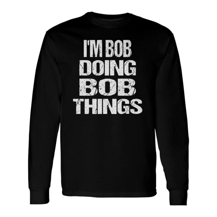 Im Bob Doing Bob Things Personalized First Name Long Sleeve T-Shirt