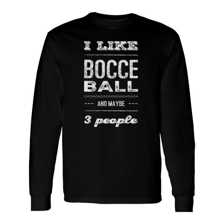 I Like Bocce Ball And Maybe 3 People Boccia Ball Long Sleeve T-Shirt