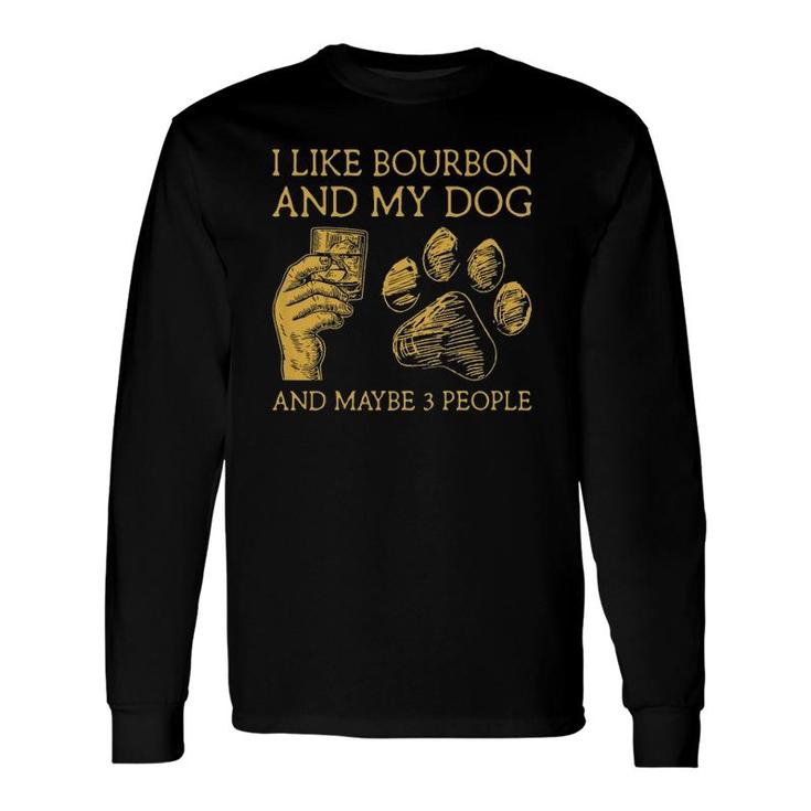 I Like Bourbon And My Dog And Maybe 3 People I Like Bourbon Long Sleeve T-Shirt