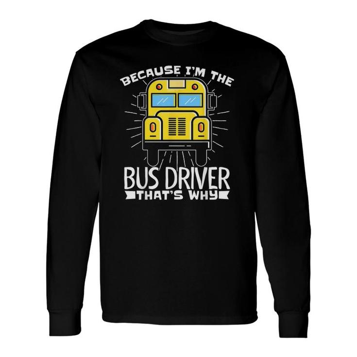 Because Im The Bus Driver Thats Why Fun School Bus Driver Long Sleeve T-Shirt
