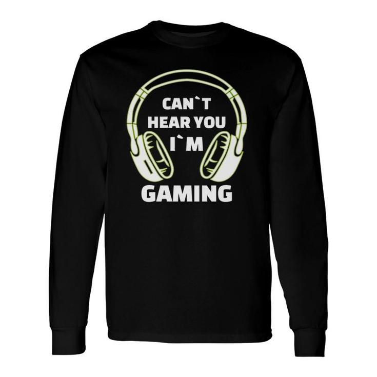 Cant Hear You Im Gaming Video Gamer Headset Long Sleeve T-Shirt