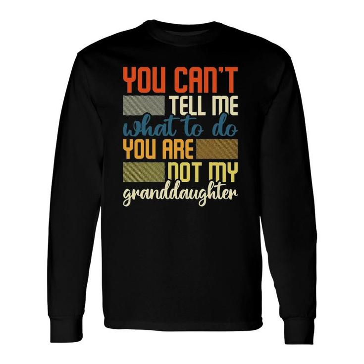 You Cant Tell Me What To Do Granddad Grandpa Long Sleeve T-Shirt T-Shirt