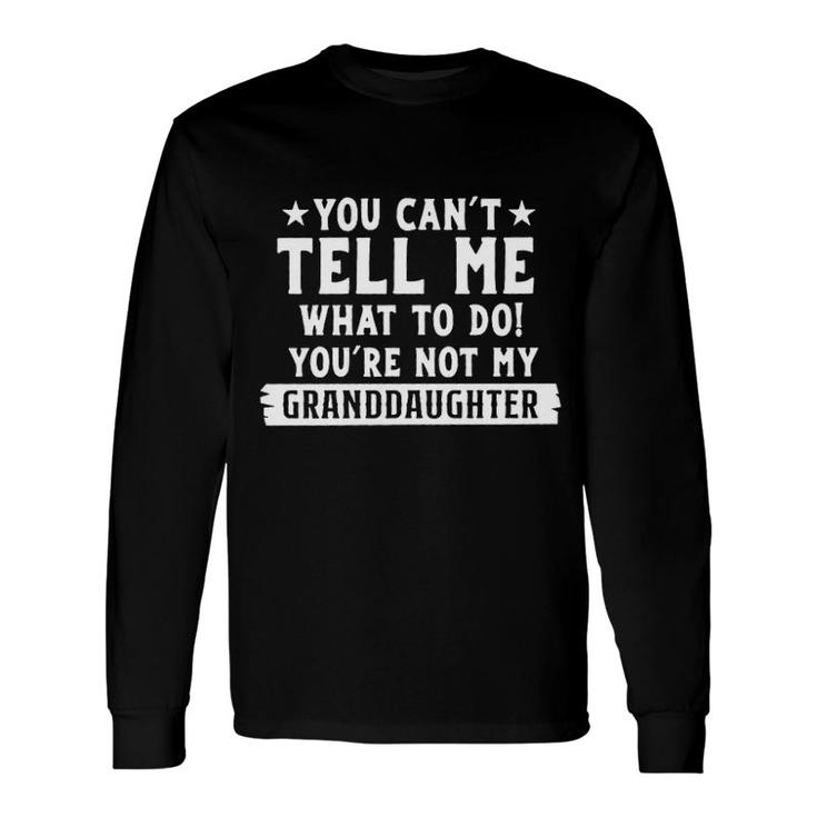 You Cant Tell Me What To Do Youre Not My Granddaughters Trendy Letter Long Sleeve T-Shirt
